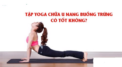 Tập yoga chữa u nang buồng trứng có tốt không?